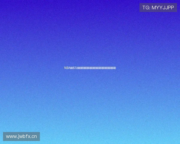 NBA直播55直播高清免费视频入口实时赛事全程解说精彩不断尽在掌握